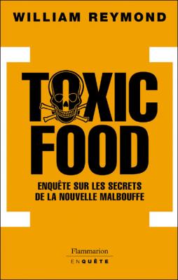 Toxic food: ENQUETE SUR LES SECRETS ET L'AVENIR DE LA MALBOUFFE