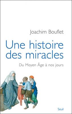 Une Histoire Des Miracles - Du Moyen Age &Agrave; Nos Jours