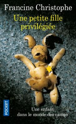 Une Petite Fille Privil&eacute;gi&eacute;e - Une Enfant Dans Le Monde Des Camps 1942-1945
