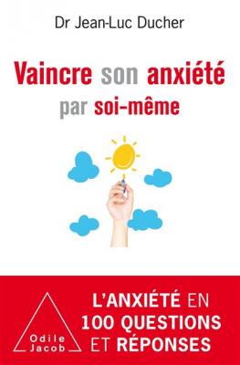 Vaincre Son Anxi&eacute;t&eacute; Par Soi-M&ecirc;me Ou Comment La Surmonter Au Quotidien