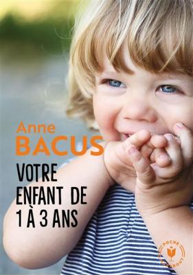 Votre enfant de 1 &agrave; 3 ans: Les grandes &eacute;tapes de la p&eacute;riode la plus importante de sa vie