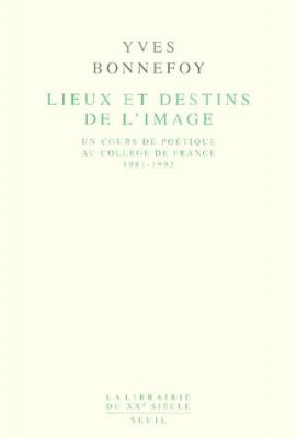 Lieux et destins de l'image: Un cours de po&eacute;tique au Coll&egrave;ge de France 1981-1993