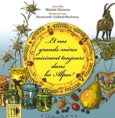 Et nos grands-m&egrave;res cuisinent toujours dans les Alpes ! - Mich&egrave;le Delsaute - Equinoxe - broch&eacute; - Guide