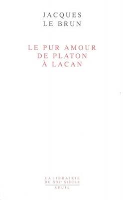 Le Pur amour : De Platon &agrave; Lacan