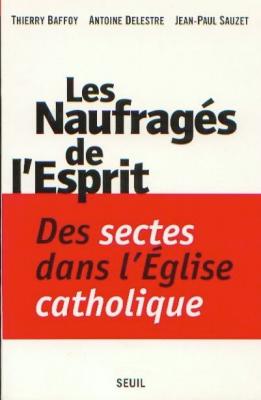 Les Naufrag&eacute;s de l'Esprit. Des sectes dans l'Eglise catholique