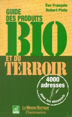 Guide Des Produits Bio Et Du Terroir - 4000 Adresses Pour Les D&eacute;couvrir