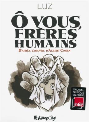 O Vous, Fr&egrave;res Humains - D'apr&egrave;s L'oeuvre D'albert Cohen