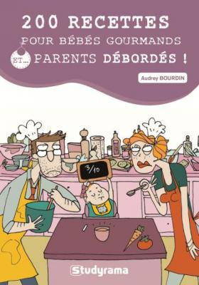 Fournisseur Cultura 200 Recettes Pour B&eacute;b&eacute;s Gourmands Et Parents D&eacute;bord&eacute;s !