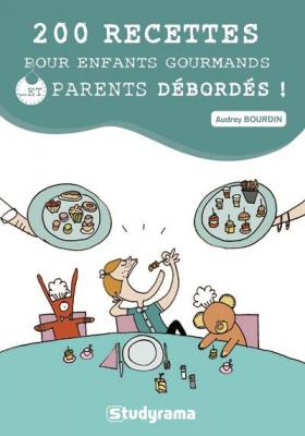 200 Recettes Pour Enfants Gourmands - Et Parents D&eacute;bord&eacute;s !