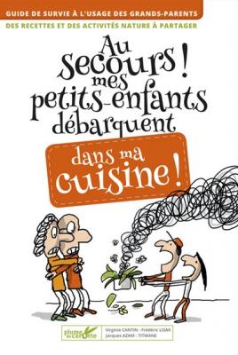 Au Secours ! Mes Petits-Enfants D&eacute;barquent Dans Ma Cuisine ! - Des Recettes Et Des Activit&eacute;s Nature &Agrave; Partager