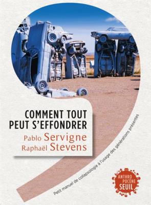 Comment Tout Peut S'effondrer - Petit Manuel De Collapsologie &Agrave; L'usage Des G&eacute;n&eacute;rations Pr&eacute;sentes