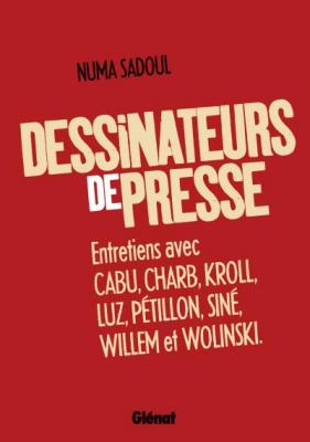 Dessinateurs De Presse - Entretiens Avec Cabu, Charb, Kroll, Luz, P&eacute;tillon, Sin&eacute;, Willem Et Wolinski