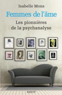 Femmes de l'&acirc;me: Les pionni&egrave;res de la psychanalyse