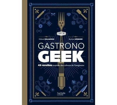 Gastronogeek: 42 recettes inspir&eacute;es des cultures de l'imaginaire
