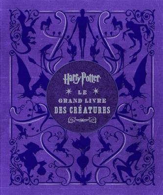 HARRY POTTER, LE GRAND LIVRE DES CREATURES (Cartonn&eacute;)