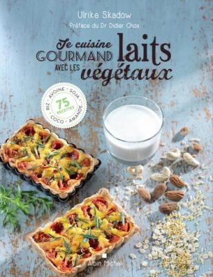 Je cuisine gourmand avec les laits v&eacute;g&eacute;taux