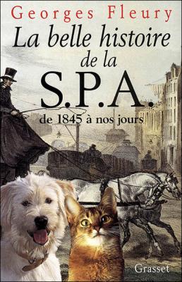 La belle histoire de la S.P.A. De 1845 &agrave; nos jours