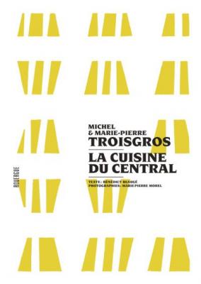 La cuisine du Central - Michel Troisgros - Rouergue - reli&eacute; - Guide