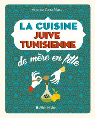La cuisine juive tunisienne : de m&egrave;re en fille : 320 recettes
