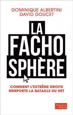 La Fachosph&egrave;re - Comment L'extr&ecirc;me Droite Remporte La Bataille D'internet