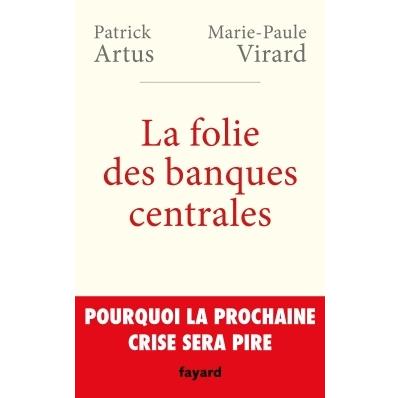 La Folie Des Banques Centrales - Pourquoi La Prochaine Crise Sera Pire