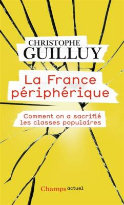 La France P&eacute;riph&eacute;rique - Comment On A Sacrifi&eacute; Les Classes Populaires