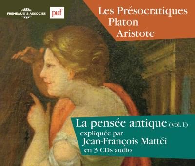 Les Pr&eacute;socratiques : Platon, Aristote - La Pens&eacute;e Antique Vol. 1