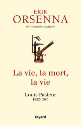 La Vie, La Mort, La Vie - Louis Pasteur 1822-1895