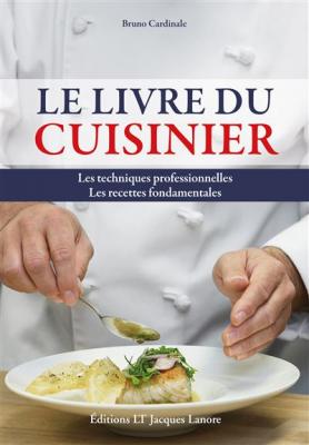 Le Livre Du Cuisinier - Les Techniques Professionnelles, Les Recettes Fondamentales