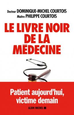 Le Livre Noir De La M&eacute;decine - Patient Aujourd'hui, Victime Demain