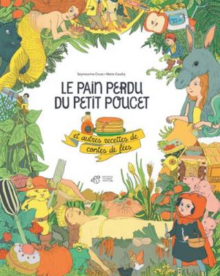 Le pain perdu du Petit Poucet : et autres recettes de contes de f&eacute;es