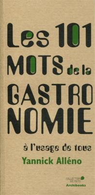 Les 101 mots de la gastronomie : &agrave; l'usage de tous