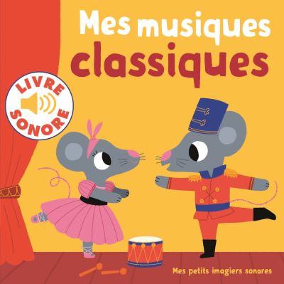 Mes musiques classiques &bull; 6 musiques &agrave; &eacute;couter, 6 images &agrave; regarder &bull; Livre Sonore d&egrave;s 1 an