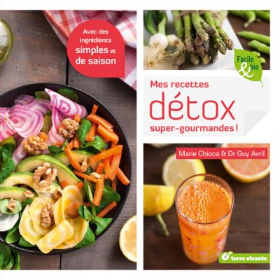 Mes recettes d&eacute;tox super gourmandes ! - Avec des ingr&eacute;dients simples et de saison