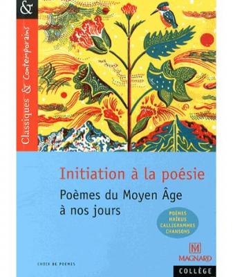 Initiation &Agrave; La Po&eacute;sie - Po&egrave;mes Du Moyen Age &Agrave; Nos Jours