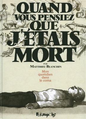 Quand Vous Pensiez Que J'&eacute;tais Mort - Mon Quotidien Dans Le Coma