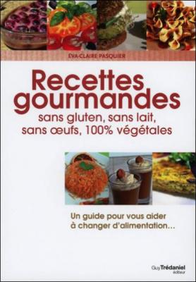 Recettes gourmandes sans gluten, sans lait, sans oeufs, 100% v&eacute;g&eacute;tales