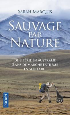 Sauvage Par Nature - De Sib&eacute;rie En Australie, 3 Ans De Marche Extr&ecirc;me En Solitaire