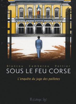 Sous Le Feu Corse - L'enqu&ecirc;te Du Juge Des Paillotes