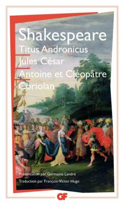 Titus Andronicus - Jules C&eacute;sar - Antoine et Cl&eacute;op&acirc;tre - Coriolan