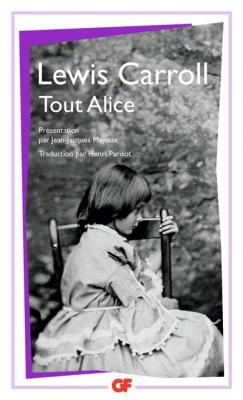 Tout Alice: LES AVENTURES D'ALICE SOUS TERRE ET AU PAYS DES MERVEILLES, DE L'AUTRE COTE DU M