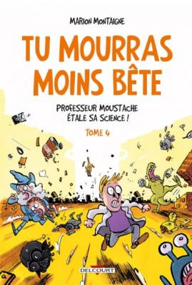 Tu Mourras Moins B&ecirc;te Tome 4 - Professeur Moustache &Eacute;tale Sa Science !