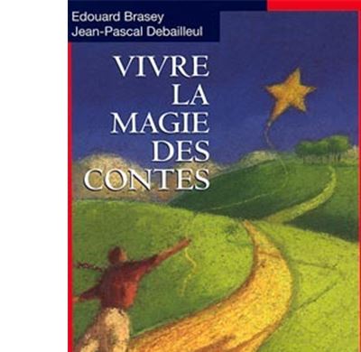 Vivre La Magie Des Contes - Comment Le Merveilleux Peut Changer Notre Vie