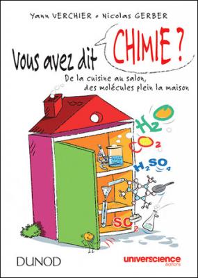 Vous avez dit chimie ? : de la cuisine au salon, des mol&eacute;cules plein la maison