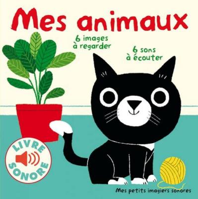Mes Animaux &bull; 6 Images &agrave; Regarder, 6 Sons &agrave; &Eacute;couter &bull; Livre Sonore d&egrave;s 1 an
