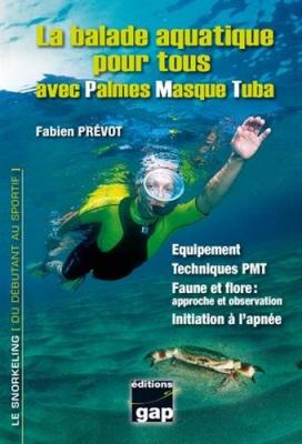 PREVOT La balade aquatique pour tous avec palmes, masque, tuba : &eacute;quipement, techniques PMT, faune et flore 