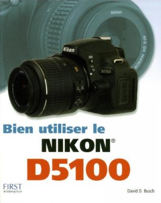 BUSH, DAVID D. Bien Utiliser Le Nikon D5100 