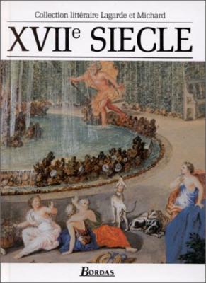 Lagarde et Michard XVIIe si&egrave;cle L'anthologie par excellence