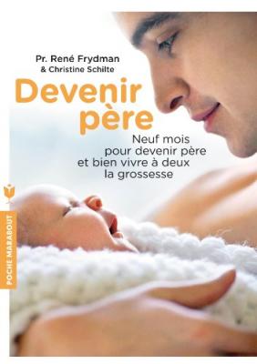 Devenir p&egrave;re: Neuf mois pour devenir p&egrave;re et bien vivre &agrave; deux la grossesse