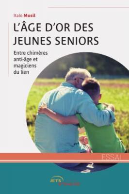 [EDITIONS JETS D ENCRE] L'&acirc;ge D'or Des Jeunes Seniors : Entre Chim&egrave;res Anti-&acirc;ge Et Magiciens Du Lien